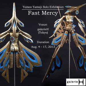 Tomoo Yamaji Solo Exhibition - Fast Mercy - Tomoo Yamaji Solo Exhibition - Fast Mercy -